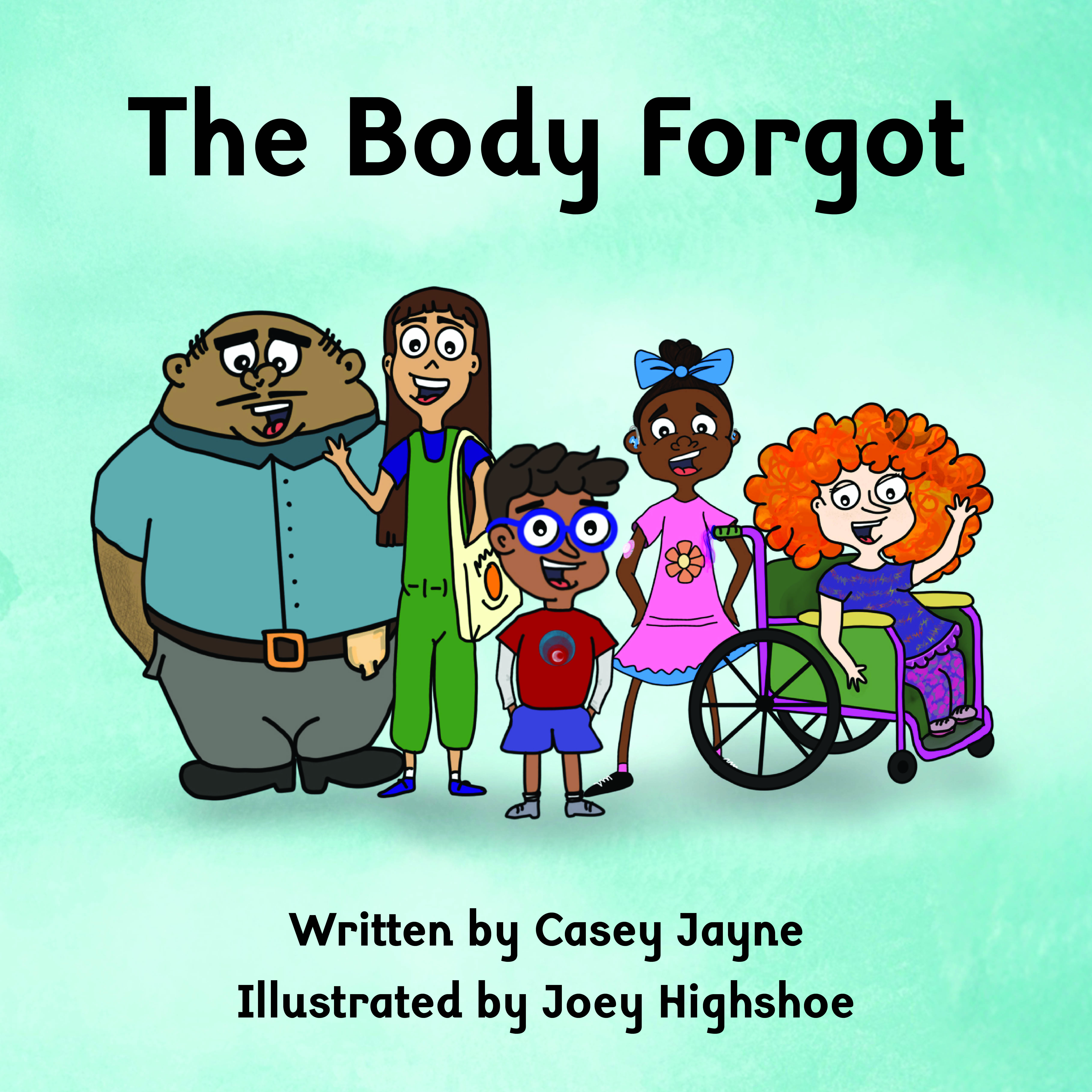 Cover image of The Body Forgot Book. Image of the front cover of The Body Forgot showing the characters. Left to right Mr. Flores, a middle aged mexican-american with a blue shirt tucked into grey pants, a bals head, and an ostemy bag standing with hands in pockets. Aunt Casey a white adult with long brown hair and bangs, waving and wearing a green jumpsuit and blue shirt. Rohan, a young indian boy with blue glasses a red shirt with white sleeves and purple shorts. Alisha a young black girl with a blue bow in a bun, hearing aids, a blood sugar monitor patch and a pink dress with a flower on it. And Sheila, a young white girl with curly red hair sitting in a wheelchair and waving, wearing a purple t shirt and pink pants.